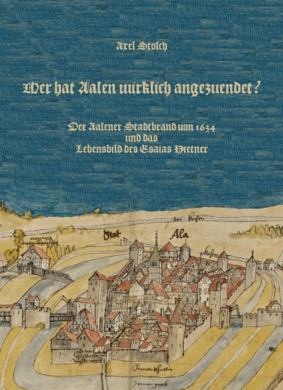 Wer hat Aalen wirklich angezündet? Der Aalener Stadtbrand von 1634 und das Lebensbild des Esaias Nietner