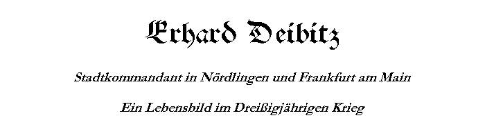 Erhard Deibitz - Stadtkommandant in Nördlingen und Frankfurt am Main - Ein Lebensbild im Dreißigjährigen Krieg